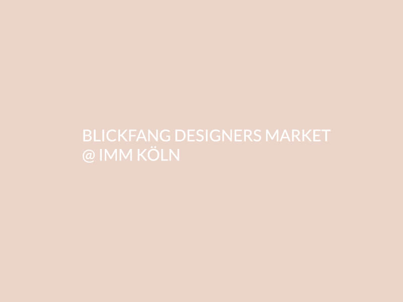BLICKFANG DESIGNERS MARKET @IMM KÖLN